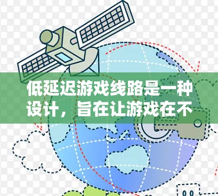 低延迟游戏线路是一种设计,旨在让游戏在不同设备上无缝运行,以保持较低的延迟。以下是对这一主题的详细分析和总结