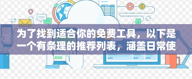 为了找到适合你的免费工具,以下是一个有条理的推荐列表,涵盖日常使用和需要的帮助场景