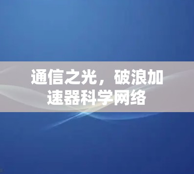 通信之光,破浪加速器科学网络
