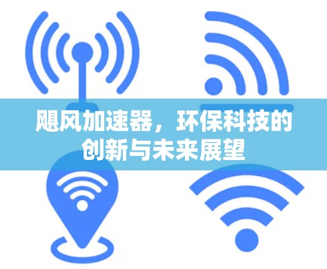 飓风加速器,环保科技的创新与未来展望