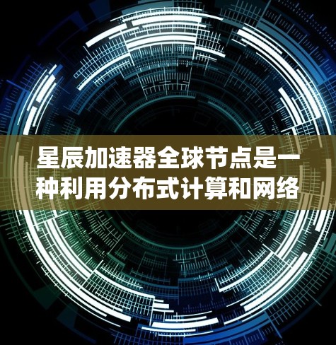 星辰加速器全球节点是一种利用分布式计算和网络通信技术,通过全球节点之间的连接实现加速的计算系统。它由多个加速器节点组成,每个节点独立运行核心并共享网络资源,以提高处理效率。以下是其关键点的详细解释 星辰加速器全球节点是一种利用分布式计算和网络通信技术,通过全球节点之间的连接实现加速的计算系统。它由多个加速器节点组成,每个节点独立运行核心并共享网络资源,以提高处理效率。以下是其关键点的详细解释