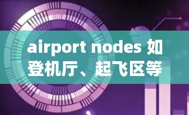 airport nodes 如登机厅、起飞区等)的评测是评估机场节点效率和旅客体验的重要方面。以下是对 airport nodes 评测的详细分析 airport nodes 如登机厅、起飞区等)的评测是评估机场节点效率和旅客体验的重要方面。以下是对 airport nodes 评测的详细分析