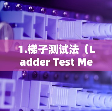 1.梯子测试法(Ladder Test Method) 1.梯子测试法(Ladder Test Method)