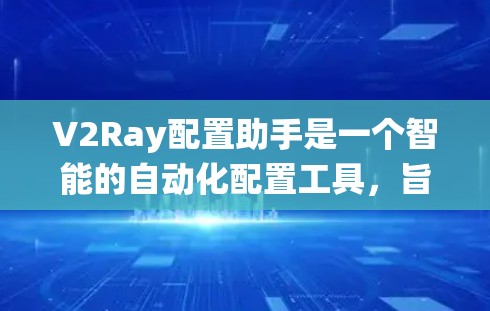 V2Ray配置助手是一个智能的自动化配置工具,旨在帮助用户高效地配置设备、插件和系统设置。以下是其主要功能和使用的步骤 V2Ray配置助手是一个智能的自动化配置工具,旨在帮助用户高效地配置设备、插件和系统设置。以下是其主要功能和使用的步骤
