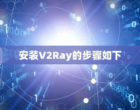 安装V2Ray的步骤如下