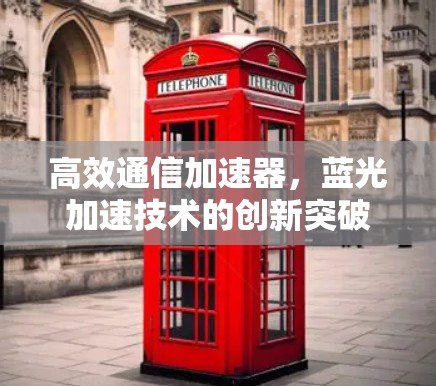高效通信加速器，蓝光加速技术的创新突破