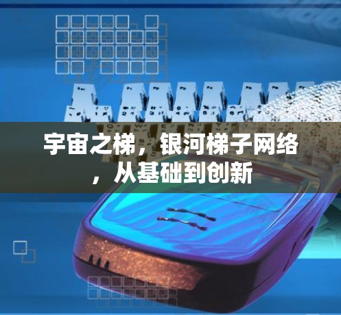 宇宙之梯，银河梯子网络，从基础到创新