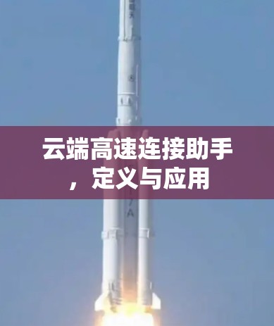 云端高速连接助手,定义与应用 云端高速连接助手,定义与应用