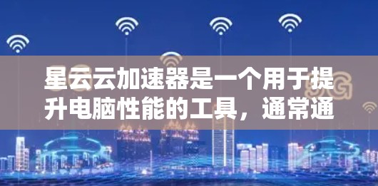 星云云加速器是一个用于提升电脑性能的工具,通常通过加速网络连接来提升数据传输速度。以下是一步步的下载和使用指南 星云云加速器是一个用于提升电脑性能的工具,通常通过加速网络连接来提升数据传输速度。以下是一步步的下载和使用指南