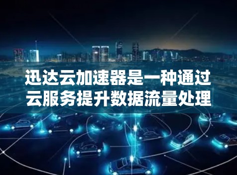 迅达云加速器是一种通过云服务提升数据流量处理能力的工具。网络优化是确保迅达云加速器正常运行和性能稳定的关键环节。以下是一些网络优化的建议,帮助你提升迅达云加速器的网络性能 迅达云加速器是一种通过云服务提升数据流量处理能力的工具。网络优化是确保迅达云加速器正常运行和性能稳定的关键环节。以下是一些网络优化的建议,帮助你提升迅达云加速器的网络性能