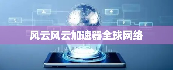 风云风云加速器全球网络 风云风云加速器全球网络