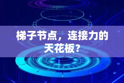 梯子节点,连接力的天花板? 梯子节点,连接力的天花板?