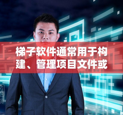 梯子软件通常用于构建、管理项目文件或进行项目管理。以下是详细介绍如何在不同平台上下载梯子软件的步骤 梯子软件通常用于构建、管理项目文件或进行项目管理。以下是详细介绍如何在不同平台上下载梯子软件的步骤
