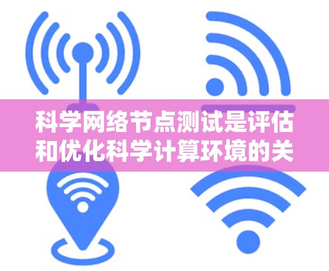 科学网络节点测试是评估和优化科学计算环境的关键步骤。以下是详细的科学网络节点测试步骤