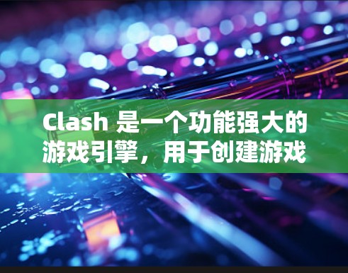 Clash 是一个功能强大的游戏引擎,用于创建游戏世界,如英雄联盟。线路选择是游戏运行时的重要步骤,直接影响游戏的连接速度、稳定性以及用户体验。以下是针对 Clash 线路选择的详细指南 Clash 是一个功能强大的游戏引擎,用于创建游戏世界,如英雄联盟。线路选择是游戏运行时的重要步骤,直接影响游戏的连接速度、稳定性以及用户体验。以下是针对 Clash 线路选择的详细指南
