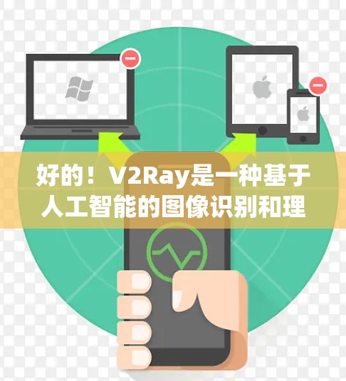 好的!V2Ray是一种基于人工智能的图像识别和理解技术,通常用于任务如图像分类、目标检测、语义分割等。以下是一些关于V2Ray连接测试的步骤和建议 好的!V2Ray是一种基于人工智能的图像识别和理解技术,通常用于任务如图像分类、目标检测、语义分割等。以下是一些关于V2Ray连接测试的步骤和建议