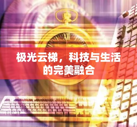 极光云梯,科技与生活的完美融合