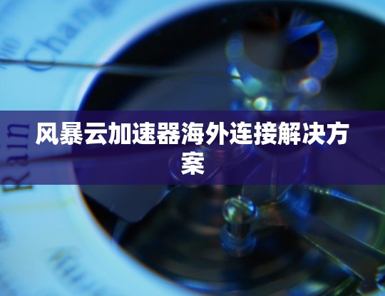 风暴云加速器海外连接解决方案
