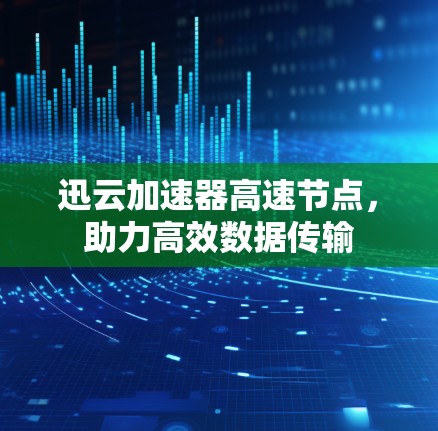 迅云加速器高速节点，助力高效数据传输