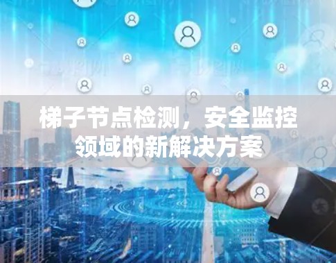 梯子节点检测,安全监控领域的新解决方案