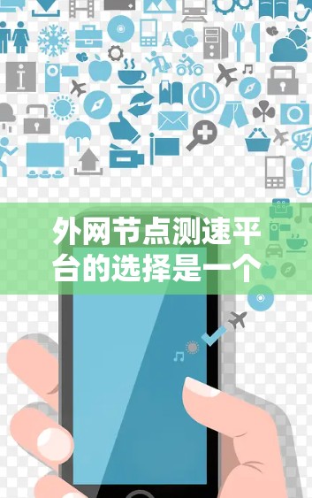 外网节点测速平台的选择是一个复杂的问题，需要综合考虑多个因素。以下是对不同测速平台的详细分析和选择建议
