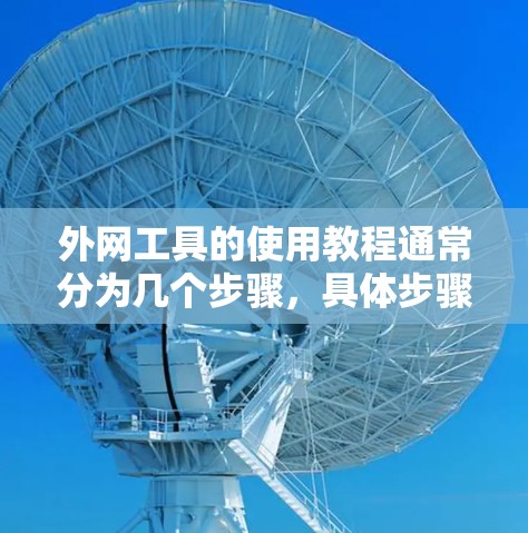 外网工具的使用教程通常分为几个步骤，具体步骤如下