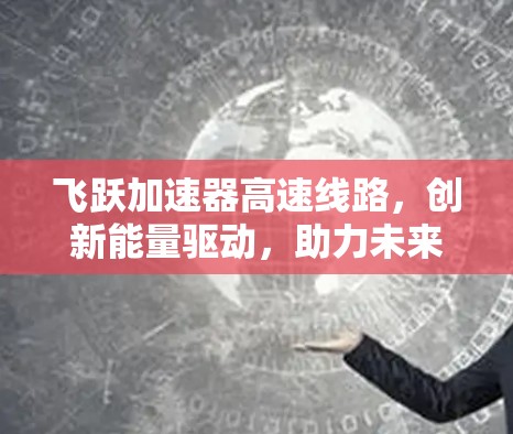 飞跃加速器高速线路，创新能量驱动，助力未来速度