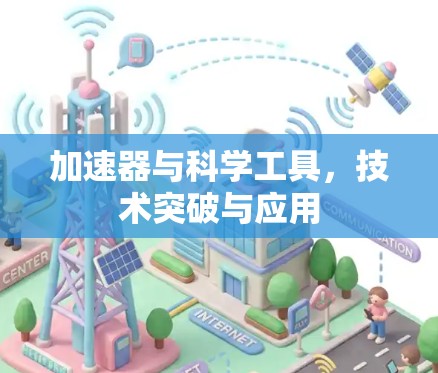 加速器与科学工具，技术突破与应用