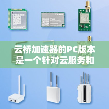 云桥加速器的PC版本是一个针对云服务和数据库加速的工具,帮助用户在处理复杂配置和大量数据时,提高效率。以下是对其功能和适用场景的详细说明 云桥加速器的PC版本是一个针对云服务和数据库加速的工具,帮助用户在处理复杂配置和大量数据时,提高效率。以下是对其功能和适用场景的详细说明