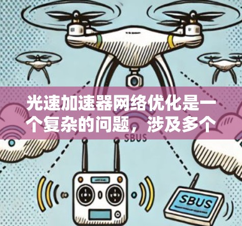 光速加速器网络优化是一个复杂的问题,涉及多个技术领域,包括光速加速器的设计、硬件优化、软件优化以及网络架构优化等。以下是一些可能的优化方向和策略