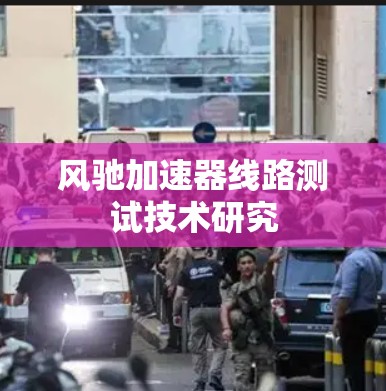 风驰加速器线路测试技术研究