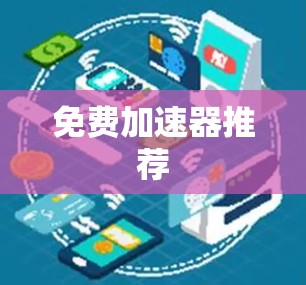 免费加速器推荐 免费加速器推荐