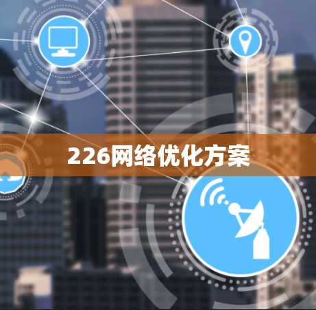 226网络优化方案 226网络优化方案