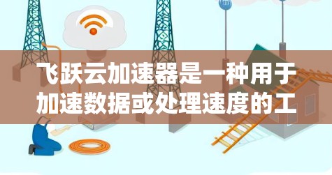 飞跃云加速器是一种用于加速数据或处理速度的工具，通常用于提高应用或系统运行效率。如果你指的是飞跃云加速器的PC端，以下是一些可能的信息和建议