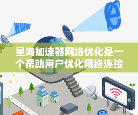 星海加速器网络优化是一个帮助用户优化网络连接的工具，适合需要提升网络性能的用户。以下是详细的步骤指南