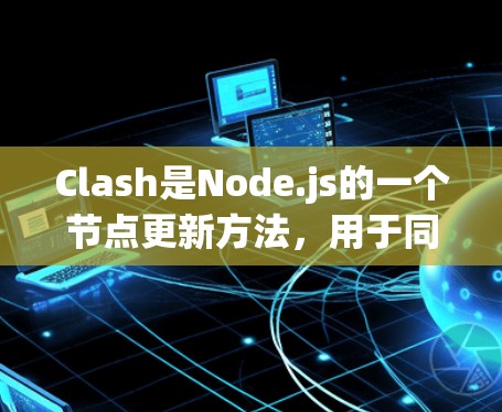 Clash是Node.js的一个节点更新方法，用于同步到Flask应用程序的事务。以下是详细的步骤和说明