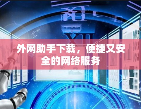 外网助手下载,便捷又安全的网络服务 外网助手下载,便捷又安全的网络服务