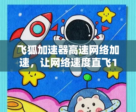 飞狐加速器高速网络加速,让网络速度直飞1+ 飞狐加速器高速网络加速,让网络速度直飞1+