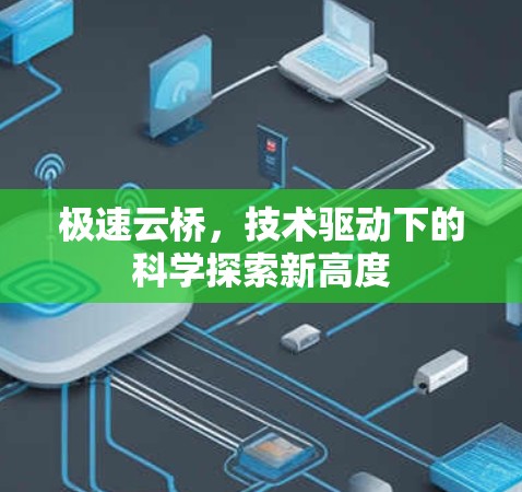 极速云桥,技术驱动下的科学探索新高度 极速云桥,技术驱动下的科学探索新高度