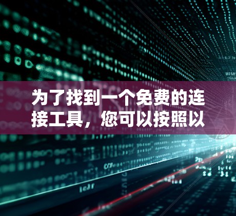 为了找到一个免费的连接工具,您可以按照以下步骤进行