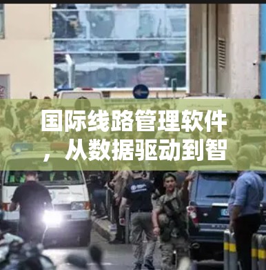 国际线路管理软件，从数据驱动到智慧决策