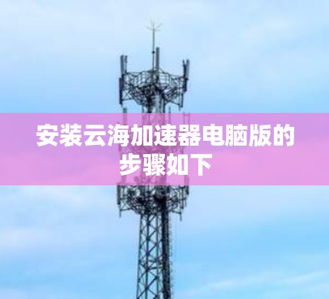 安装云海加速器电脑版的步骤如下