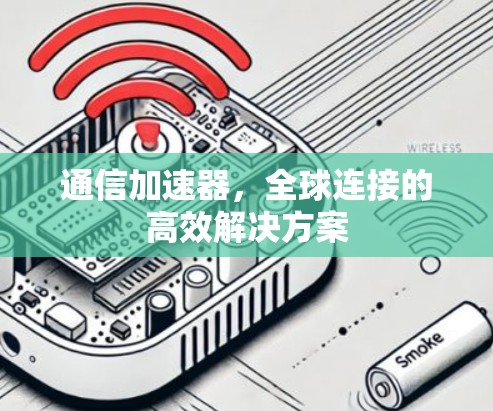 通信加速器，全球连接的高效解决方案