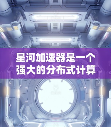 星河加速器是一个强大的分布式计算工具,主要用于加速机器学习模型的训练和推理。节点管理是确保加速器高效运行的关键步骤,以下是详细的节点管理步骤和注意事项 星河加速器是一个强大的分布式计算工具,主要用于加速机器学习模型的训练和推理。节点管理是确保加速器高效运行的关键步骤,以下是详细的节点管理步骤和注意事项