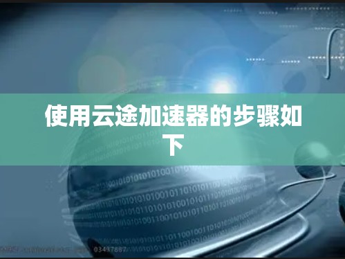 使用云途加速器的步骤如下