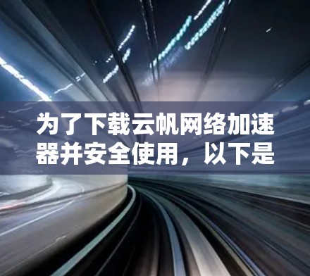 为了下载云帆网络加速器并安全使用，以下是分步指南