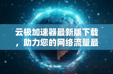 云极加速器最新版下载，助力您的网络流量最大化！