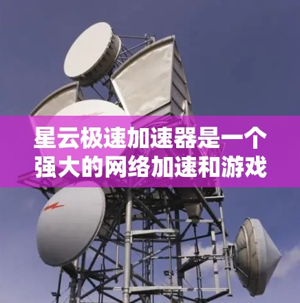 星云极速加速器是一个强大的网络加速和游戏加速工具,能够帮助您提升网络使用效率和游戏体验。以下是详细的使用步骤和注意事项