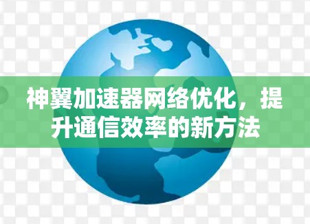 神翼加速器网络优化，提升通信效率的新方法