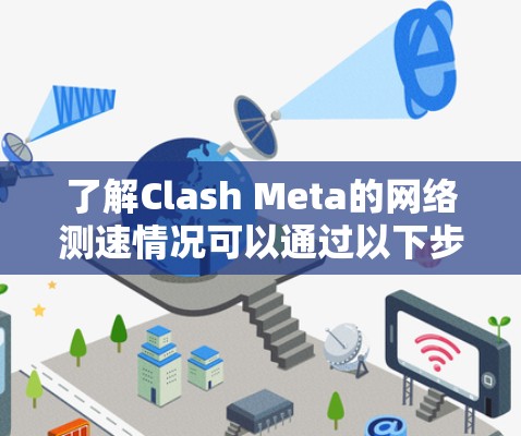 了解Clash Meta的网络测速情况可以通过以下步骤进行